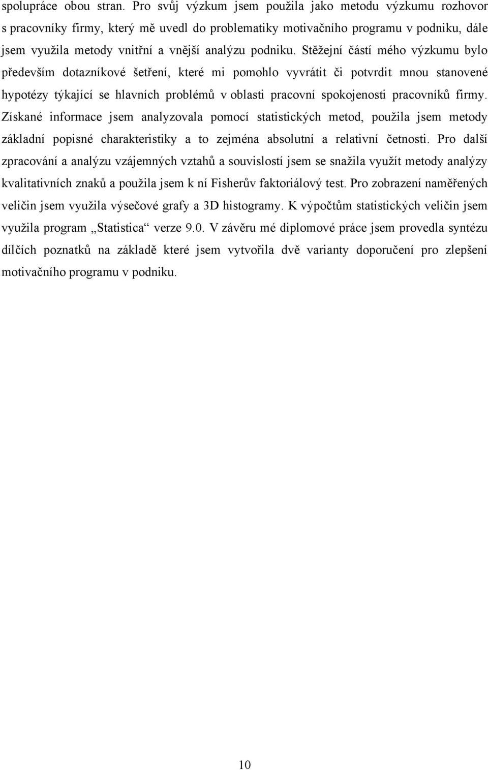 Stěţejní částí mého výzkumu bylo především dotazníkové šetření, které mi pomohlo vyvrátit či potvrdit mnou stanovené hypotézy týkající se hlavních problémů v oblasti pracovní spokojenosti pracovníků