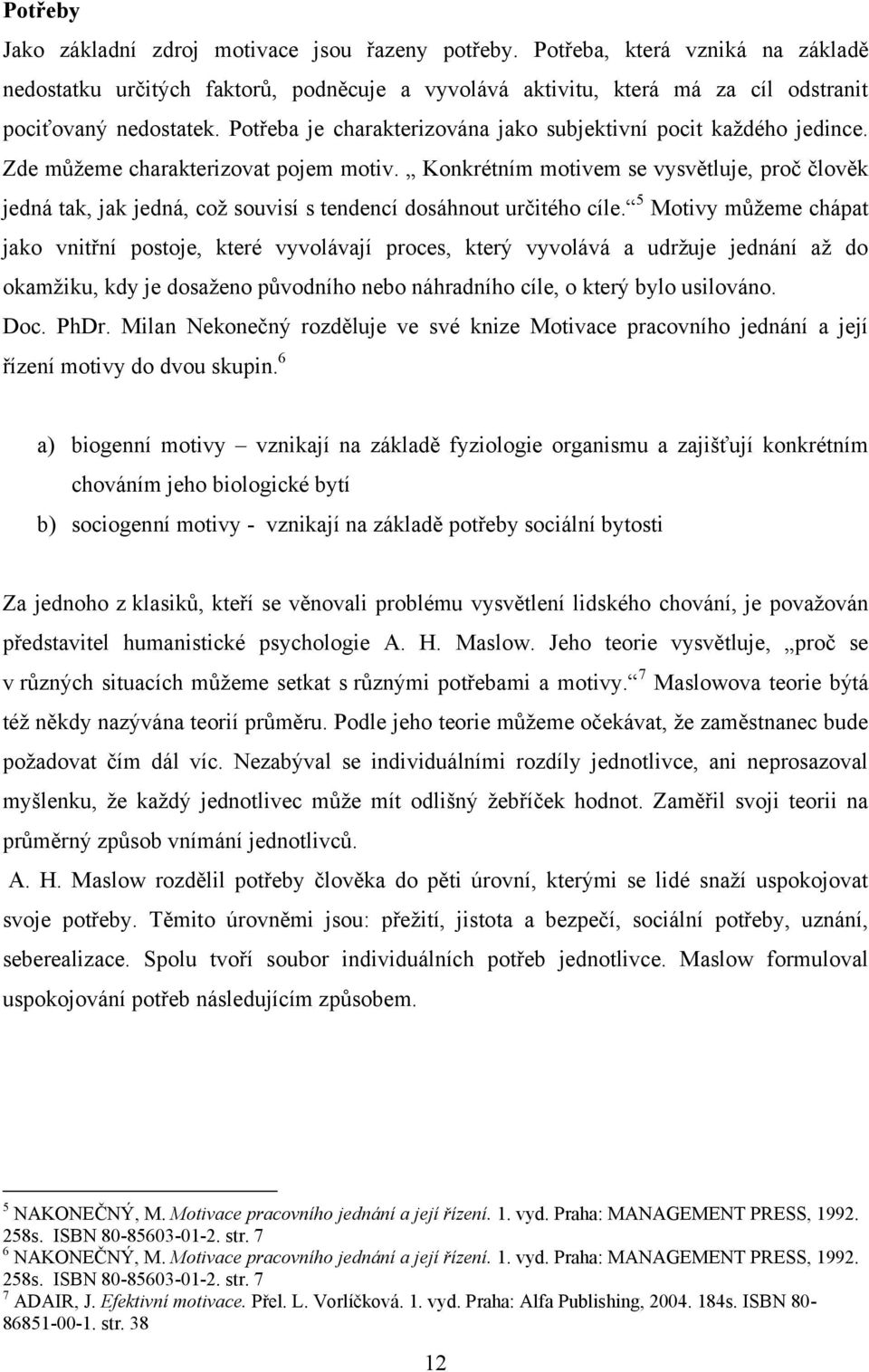 Konkrétním motivem se vysvětluje, proč člověk jedná tak, jak jedná, coţ souvisí s tendencí dosáhnout určitého cíle.