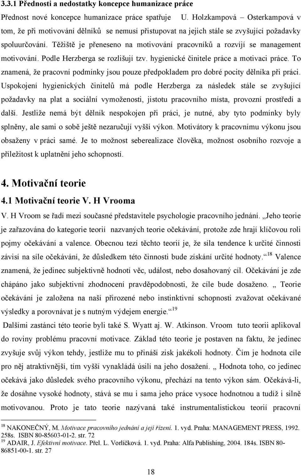 Těţiště je přeneseno na motivování pracovníků a rozvíjí se management motivování. Podle Herzberga se rozlišují tzv. hygienické činitele práce a motivaci práce.