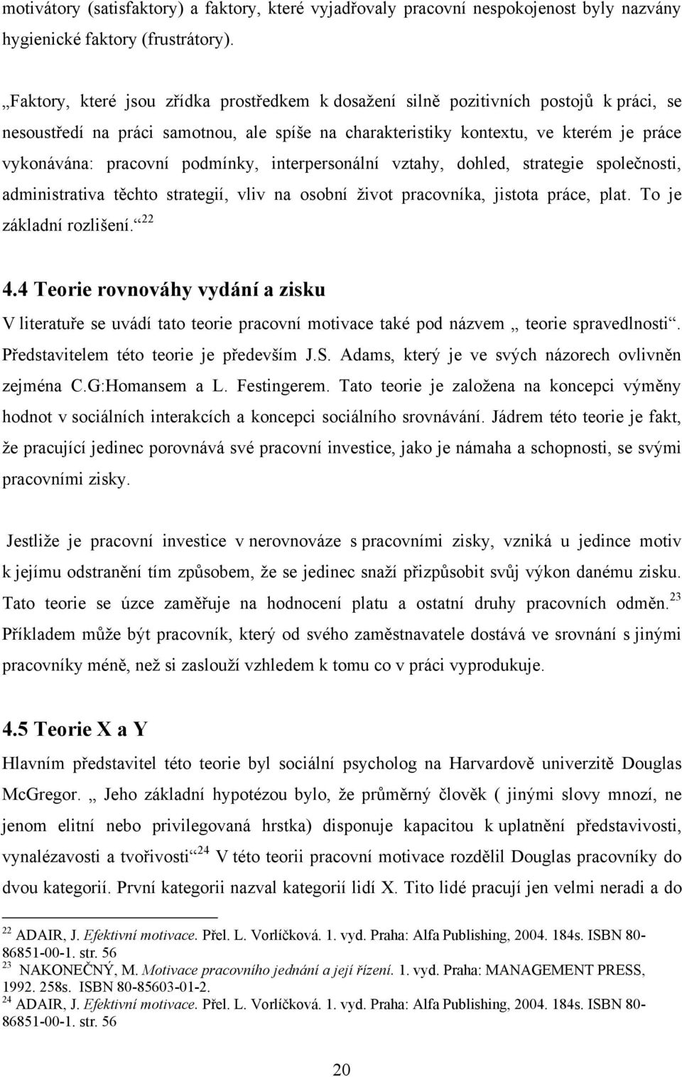 podmínky, interpersonální vztahy, dohled, strategie společnosti, administrativa těchto strategií, vliv na osobní ţivot pracovníka, jistota práce, plat. To je základní rozlišení. 22 4.