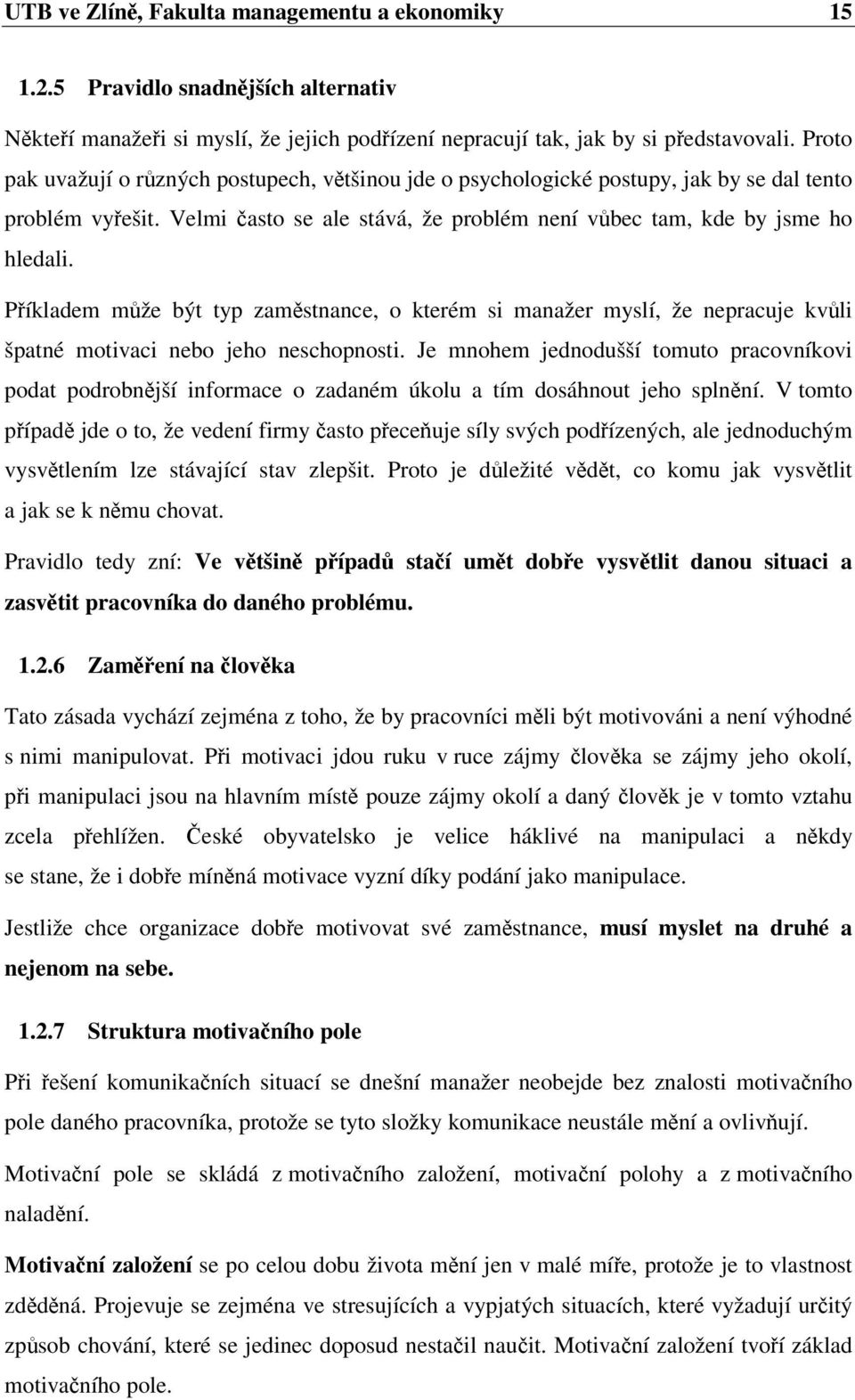 Píkladem mže být typ zamstnance, o kterém si manažer myslí, že nepracuje kvli špatné motivaci nebo jeho neschopnosti.