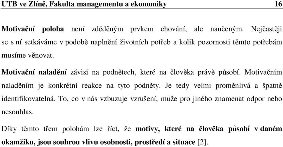 Motivaní naladní závisí na podntech, které na lovka práv psobí. Motivaním naladním je konkrétní reakce na tyto podnty.