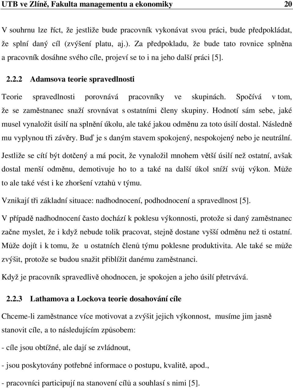 2.2 Adamsova teorie spravedlnosti Teorie spravedlnosti porovnává pracovníky ve skupinách. Spoívá v tom, že se zamstnanec snaží srovnávat s ostatními leny skupiny.