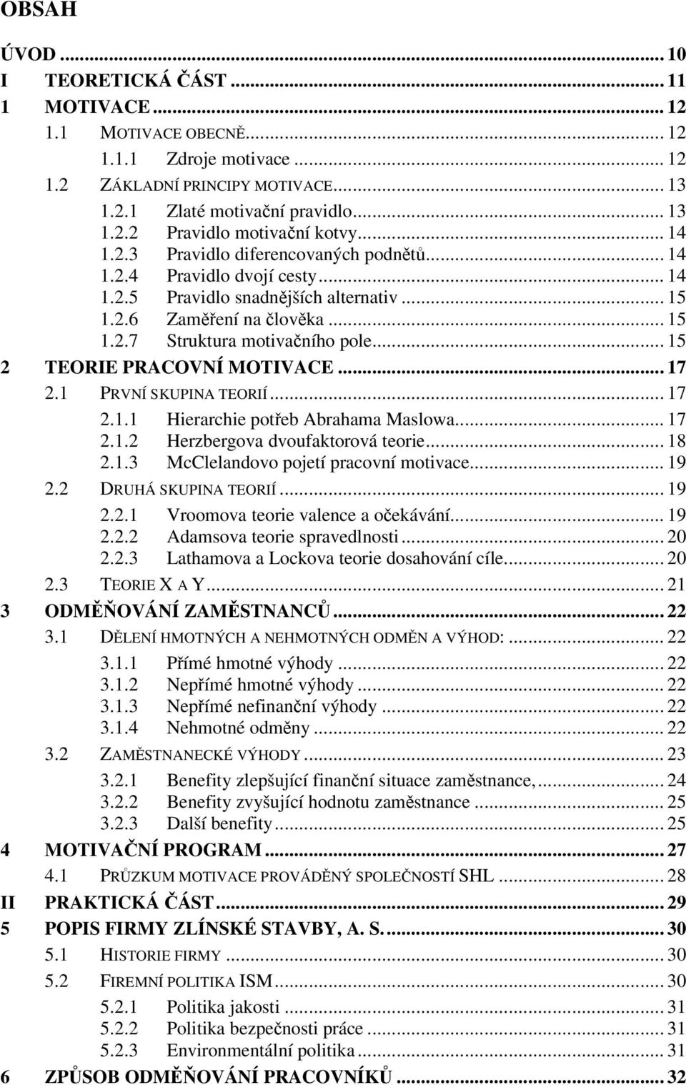 .. 15 2 TEORIE PRACOVNÍ MOTIVACE... 17 2.1 PRVNÍ SKUPINA TEORIÍ... 17 2.1.1 Hierarchie poteb Abrahama Maslowa... 17 2.1.2 Herzbergova dvoufaktorová teorie... 18 2.1.3 McClelandovo pojetí pracovní motivace.