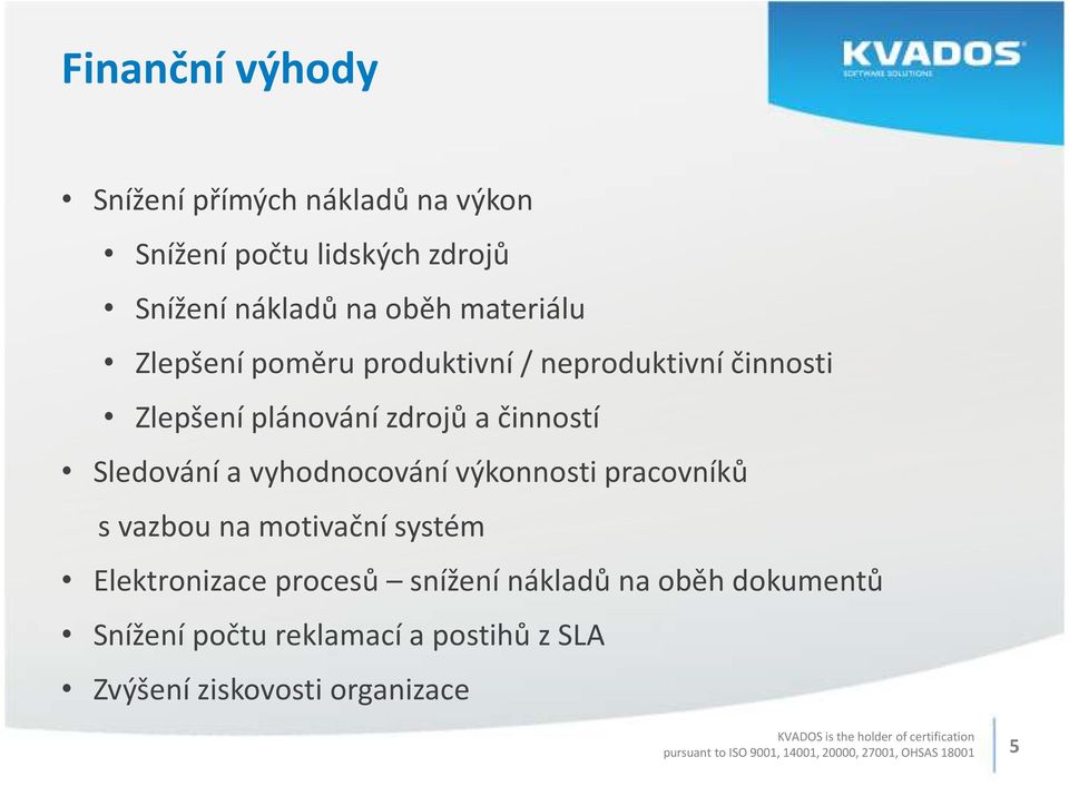 výkonnosti pracovníků s vazbou na motivační systém Elektronizace procesů snížení nákladů na oběh dokumentů Snížení