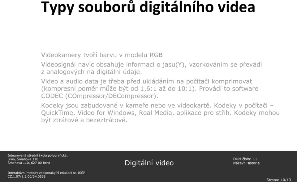 Video a audio data je třeba před ukládáním na počítači komprimovat (kompresní poměr může být od 1,6:1 až do 10:1).