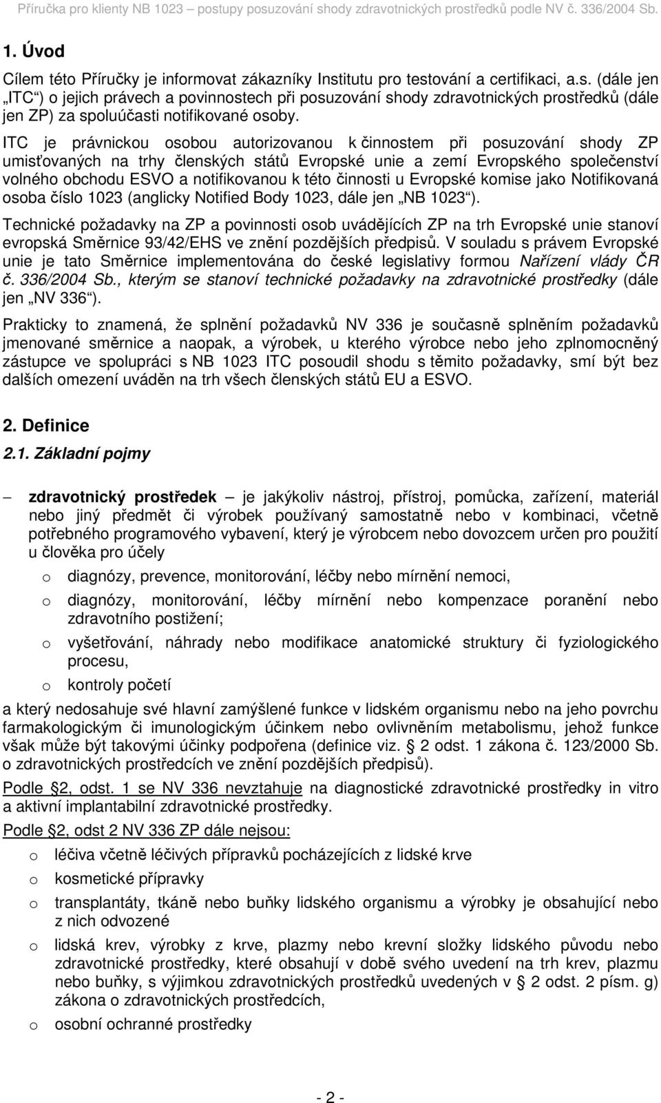 této činnosti u Evropské komise jako Notifikovaná osoba číslo 1023 (anglicky Notified Body 1023, dále jen NB 1023 ).