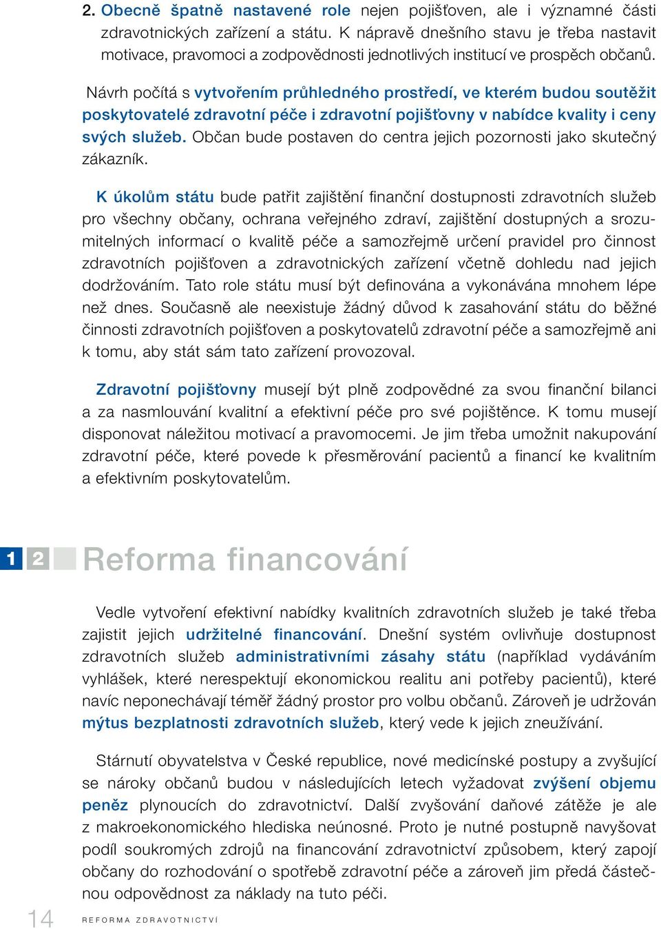 Návrh poãítá s vytvofiením prûhledného prostfiedí, ve kterém budou soutûïit poskytovatelé zdravotní péãe i zdravotní poji Èovny v nabídce kvality i ceny sv ch sluïeb.