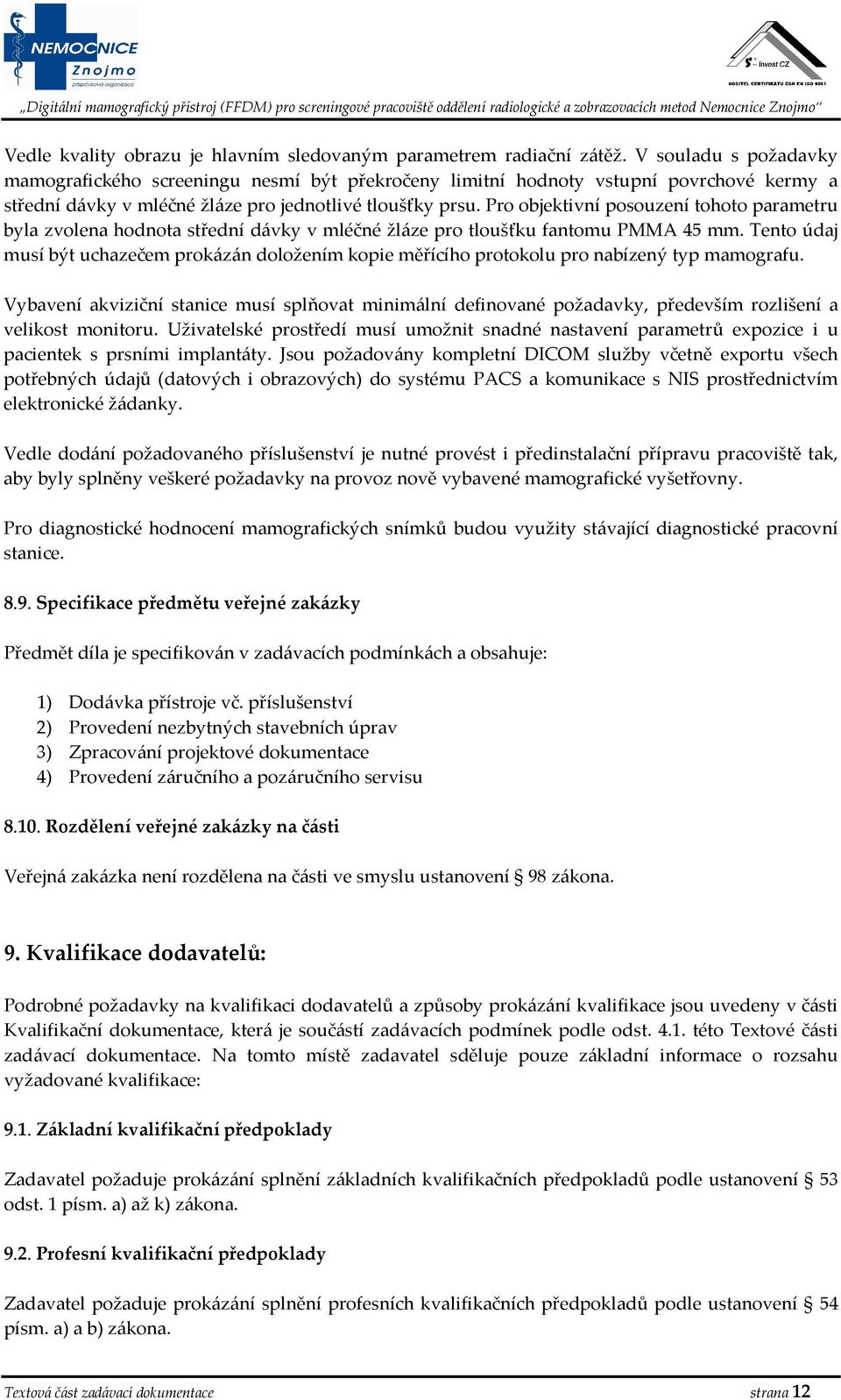 Pro objektivní posouzení tohoto parametru byla zvolena hodnota střední dávky v mléčné žláze pro tloušťku fantomu PMMA 45 mm.