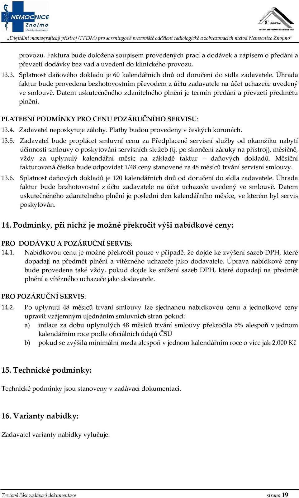 Datem uskutečněného zdanitelného plnění je termín předání a převzetí předmětu plnění. PLATEBNÍ PODMÍNKY PRO CENU POZÁRUČNÍHO SERVISU: 13.4. Zadavatel neposkytuje zálohy.