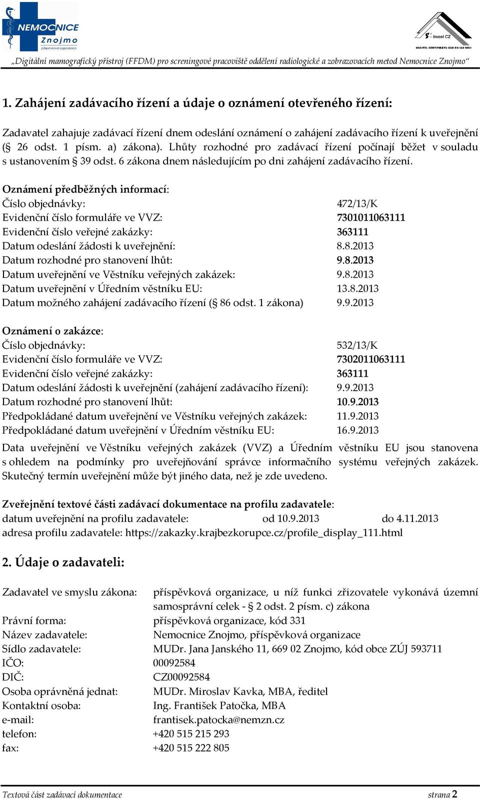 Oznámení předběžných informací: Číslo objednávky: 472/13/K Evidenční číslo formuláře ve VVZ: 7301011063111 Evidenční číslo veřejné zakázky: 363111 Datum odeslání žádosti k uveřejnění: 8.