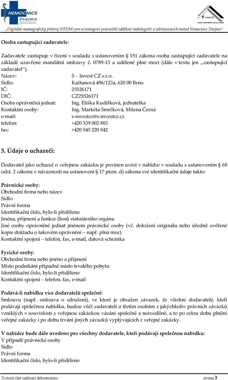 Eliška Kudělková, jednatelka Kontaktní osoby: Ing. Markéta Smrčková, Milena Černá e-mail: s-investcz@s-investcz.cz telefon: +420 539002883 fax: +420 545220842 3.