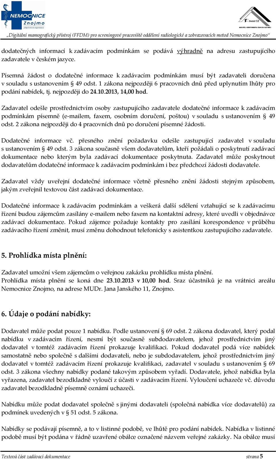 1 zákona nejpozději 6 pracovních dnů před uplynutím lhůty pro podání nabídek, tj. nejpozději do 24.10.2013, 14,00 hod.