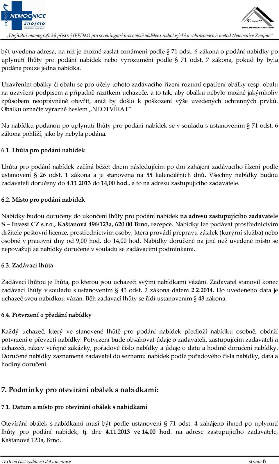 obalu na uzavření podpisem a případně razítkem uchazeče, a to tak, aby obálku nebylo možné jakýmkoliv způsobem neoprávněně otevřít, aniž by došlo k poškození výše uvedených ochranných prvků.