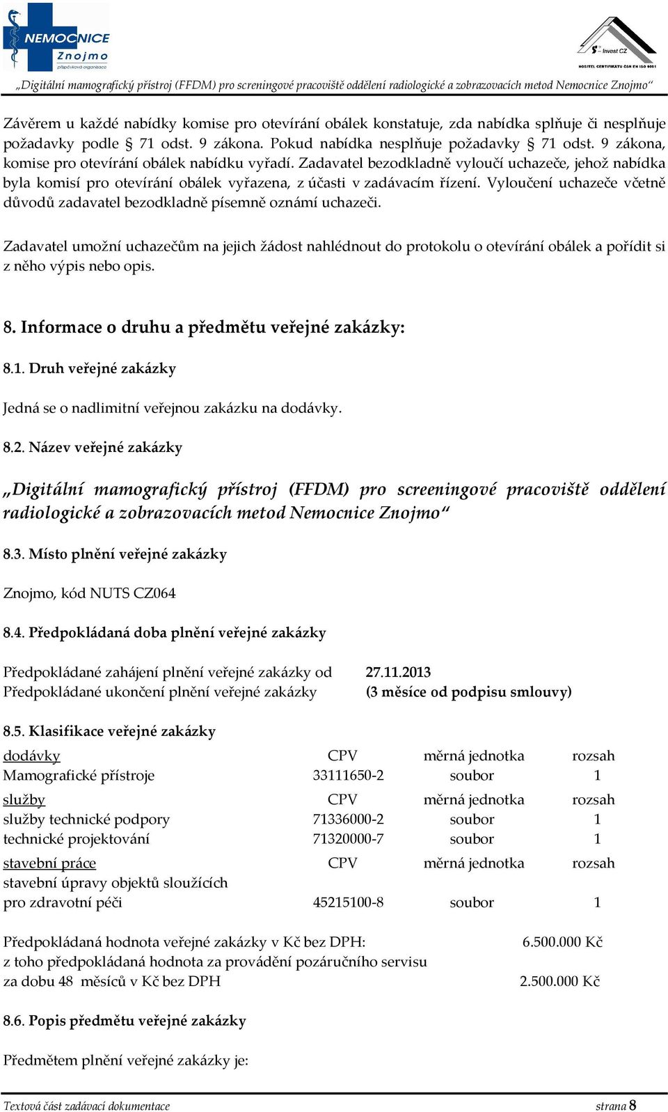 Vyloučení uchazeče včetně důvodů zadavatel bezodkladně písemně oznámí uchazeči.