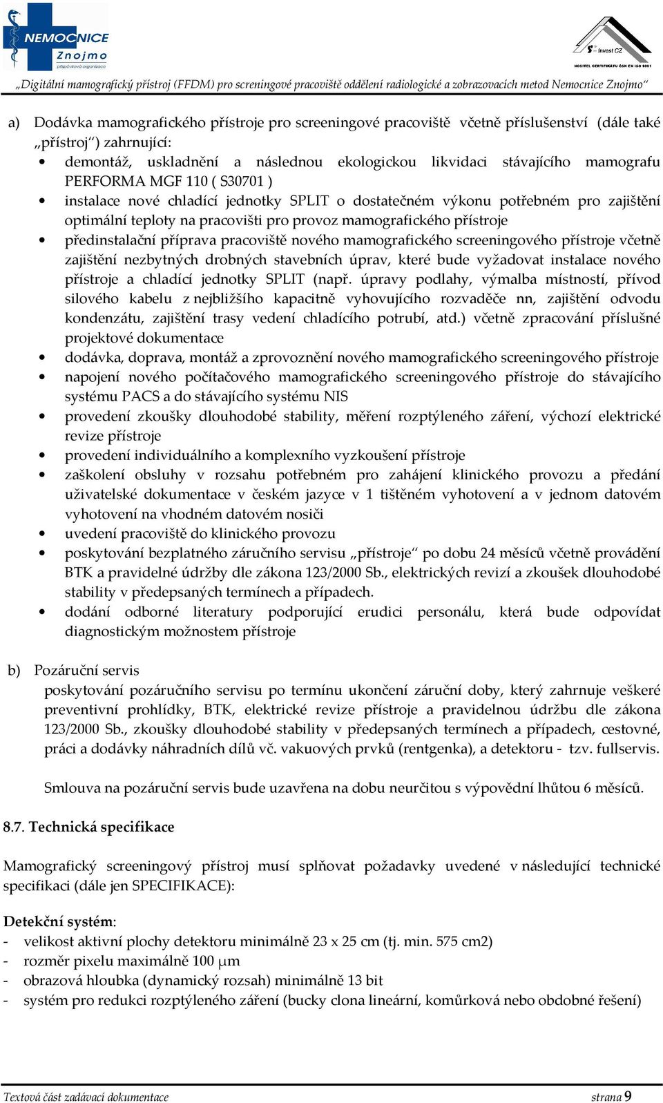 příprava pracoviště nového mamografického screeningového přístroje včetně zajištění nezbytných drobných stavebních úprav, které bude vyžadovat instalace nového přístroje a chladící jednotky SPLIT