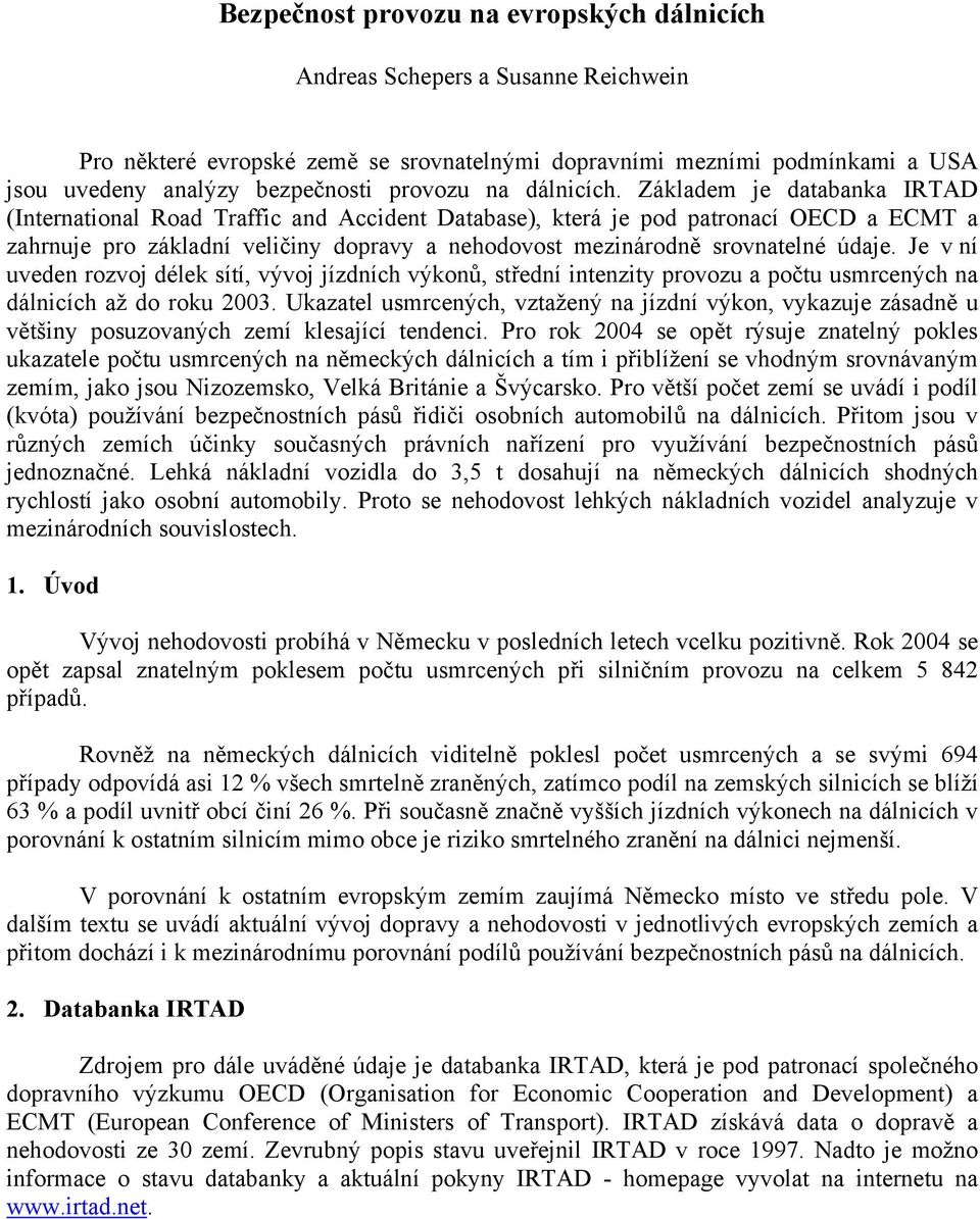 Základem je databanka IRTAD (International Road Traffic and Accident Database), která je pod patronací OECD a ECMT a zahrnuje pro základní veličiny dopravy a nehodovost mezinárodně srovnatelné údaje.