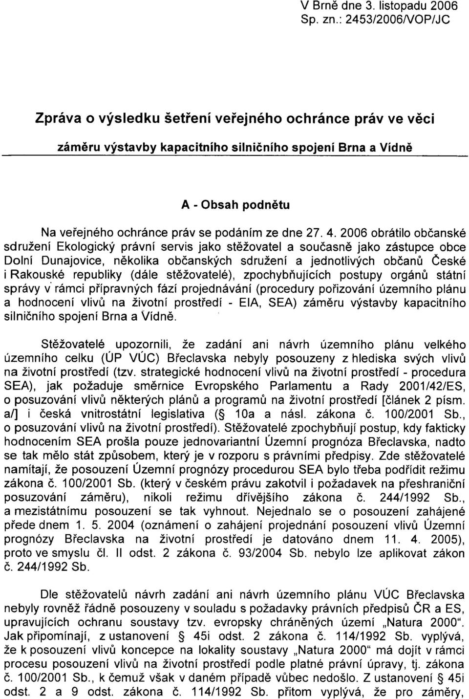 27.4. 2006 obrátilo obèanské sdružení Ekologický právní servis jako stìžovatel a souèasnì jako zástupce obce Dolní Dunajovice, nìkolika obèanských sdružení a jednotlivých obèanù Èeské i Rakouské