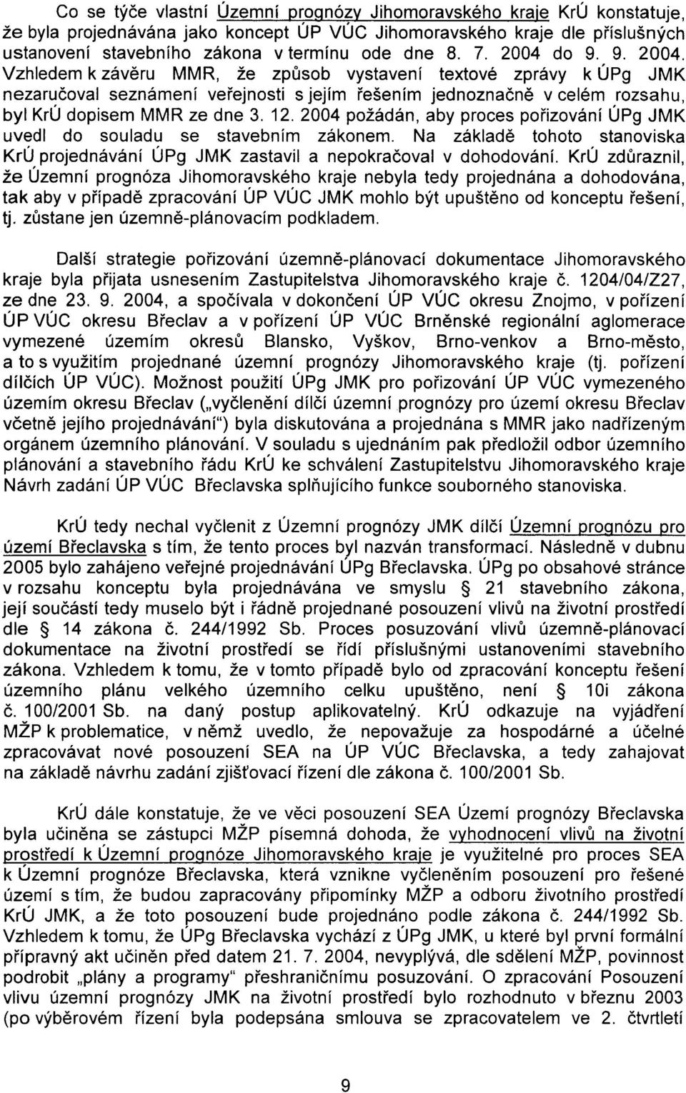 12. 2004 požádán, aby proces poøizování ÚPg JMK uvedl do souladu se stavebním zákonem. Na základì tohoto stanoviska KrÚ projednávání ÚPg JMK zastavil a nepokraèoval v dohodování.