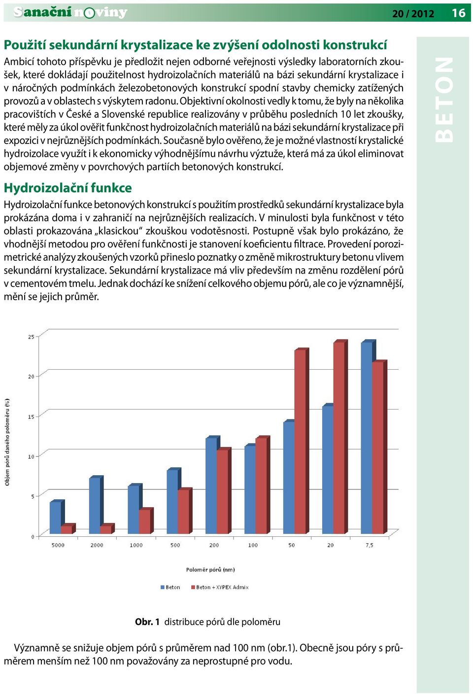 Objektivní okolnosti vedly k tomu, že byly na několika pracovištích v České a Slovenské republice realizovány v průběhu posledních 10 let zkoušky, které měly za úkol ověřit funkčnost hydroizolačních