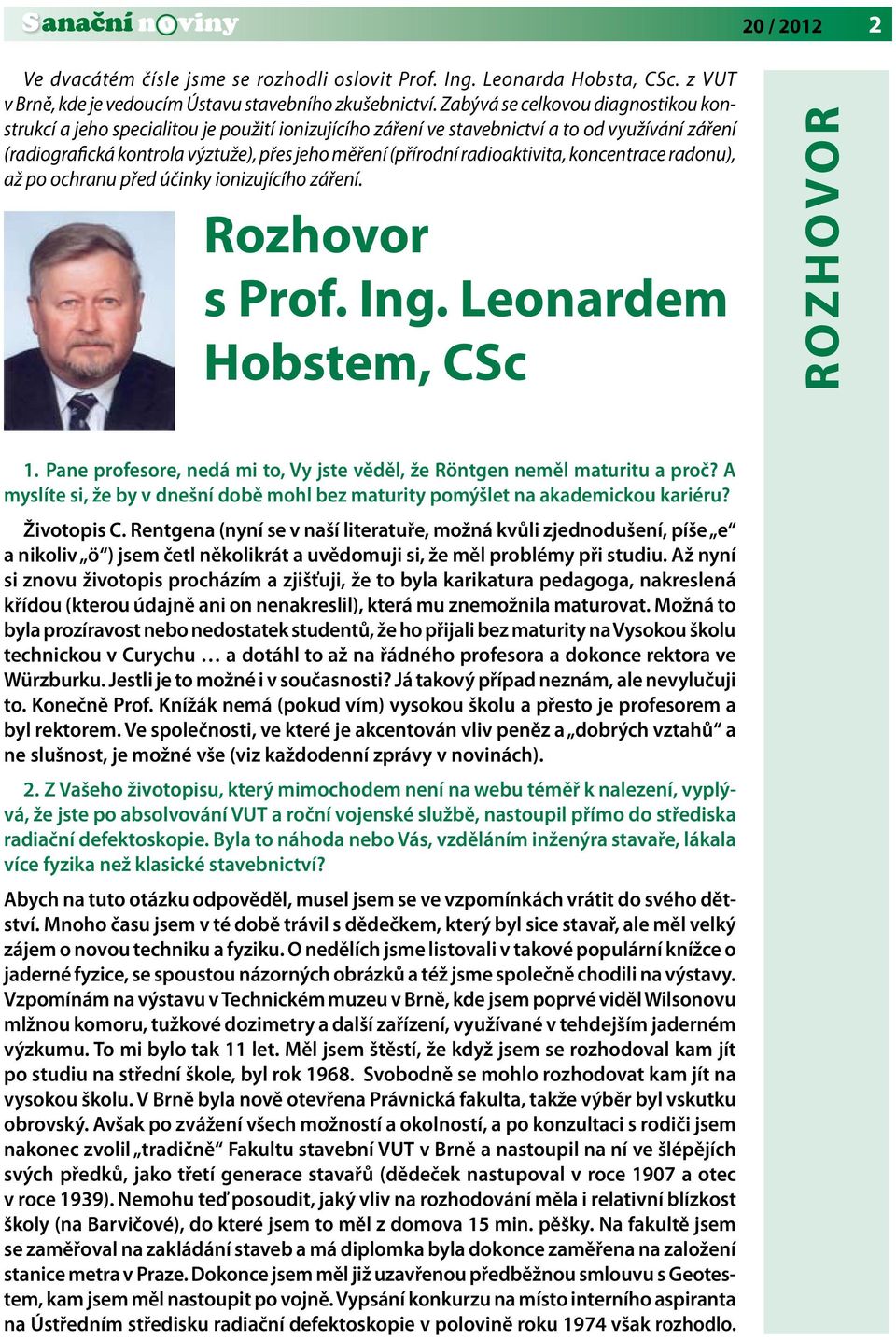 radioaktivita, koncentrace radonu), až po ochranu před účinky ionizujícího záření. Rozhovor s Prof. Ing. Leonardem Hobstem, CSc ROZHOVOR 1.