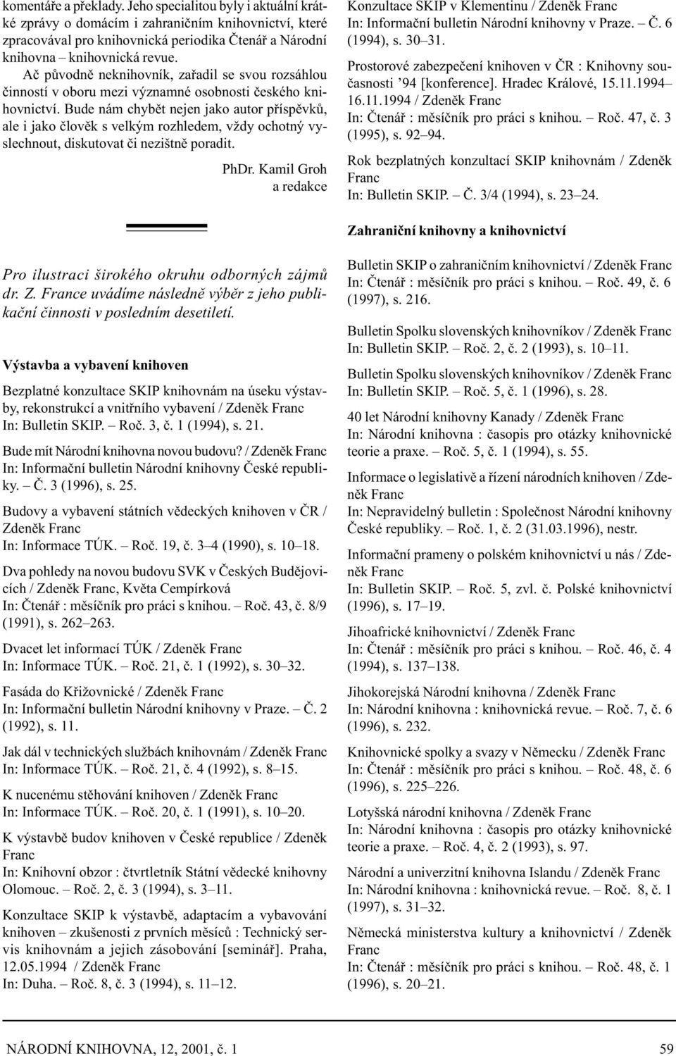 Bude nám chybìt nejen jako autor pøíspìvkù, ale i jako èlovìk s velkým rozhledem, vždy ochotný vyslechnout, diskutovat èi nezištnì poradit. PhDr.