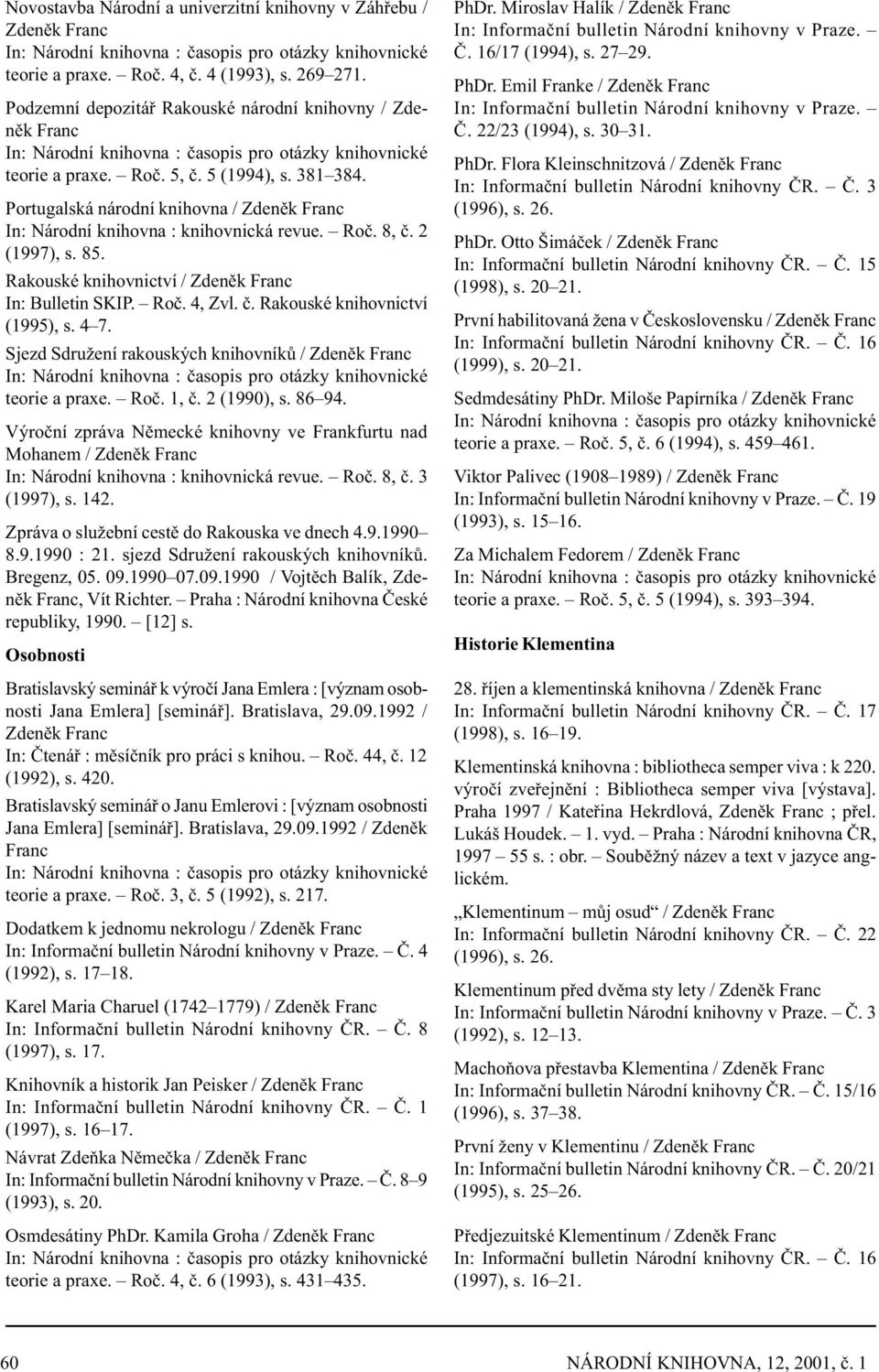 4 7. Sjezd Sdružení rakouských knihovníkù / Zdenìk teorie a praxe. Roè. 1, è. 2 (1990), s. 86 94.