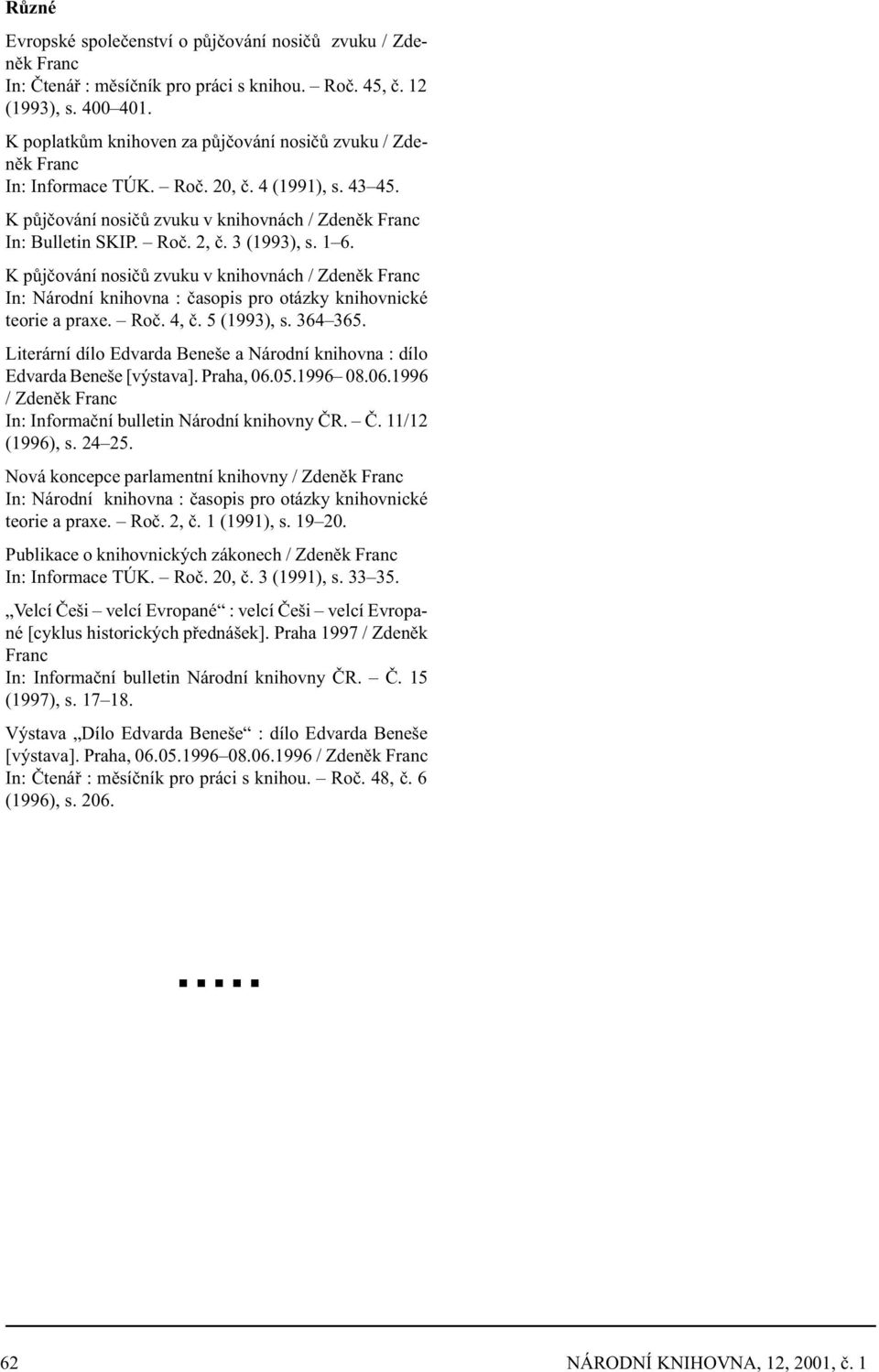 1 6. K pùjèování nosièù zvuku v knihovnách / Zdenìk teorie a praxe. Roè. 4, è. 5 (1993), s. 364 365. Literární dílo Edvarda Beneše a Národní knihovna : dílo Edvarda Beneše [výstava]. Praha, 06.05.