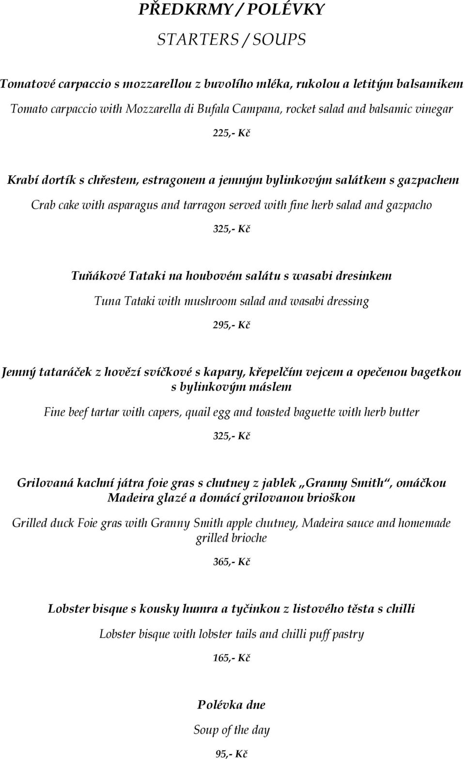 na houbovém salátu s wasabi dresinkem Tuna Tataki with mushroom salad and wasabi dressing 295,- Kč Jemný tataráček z hovězí svíčkové s kapary, křepelčím vejcem a opečenou bagetkou s bylinkovým máslem