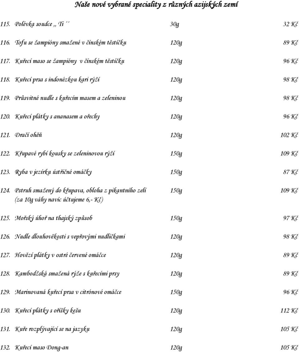 Kuřecí plátky s ananasem a ořechy 120g 96 Kč 121. Dračí ohěň 120g 102 Kč 122. Křupavé rybí kousky se zeleninovou rýží 150g 109 Kč 123. Ryba v jezírku ústřičné omáčky 150g 87 Kč 124.