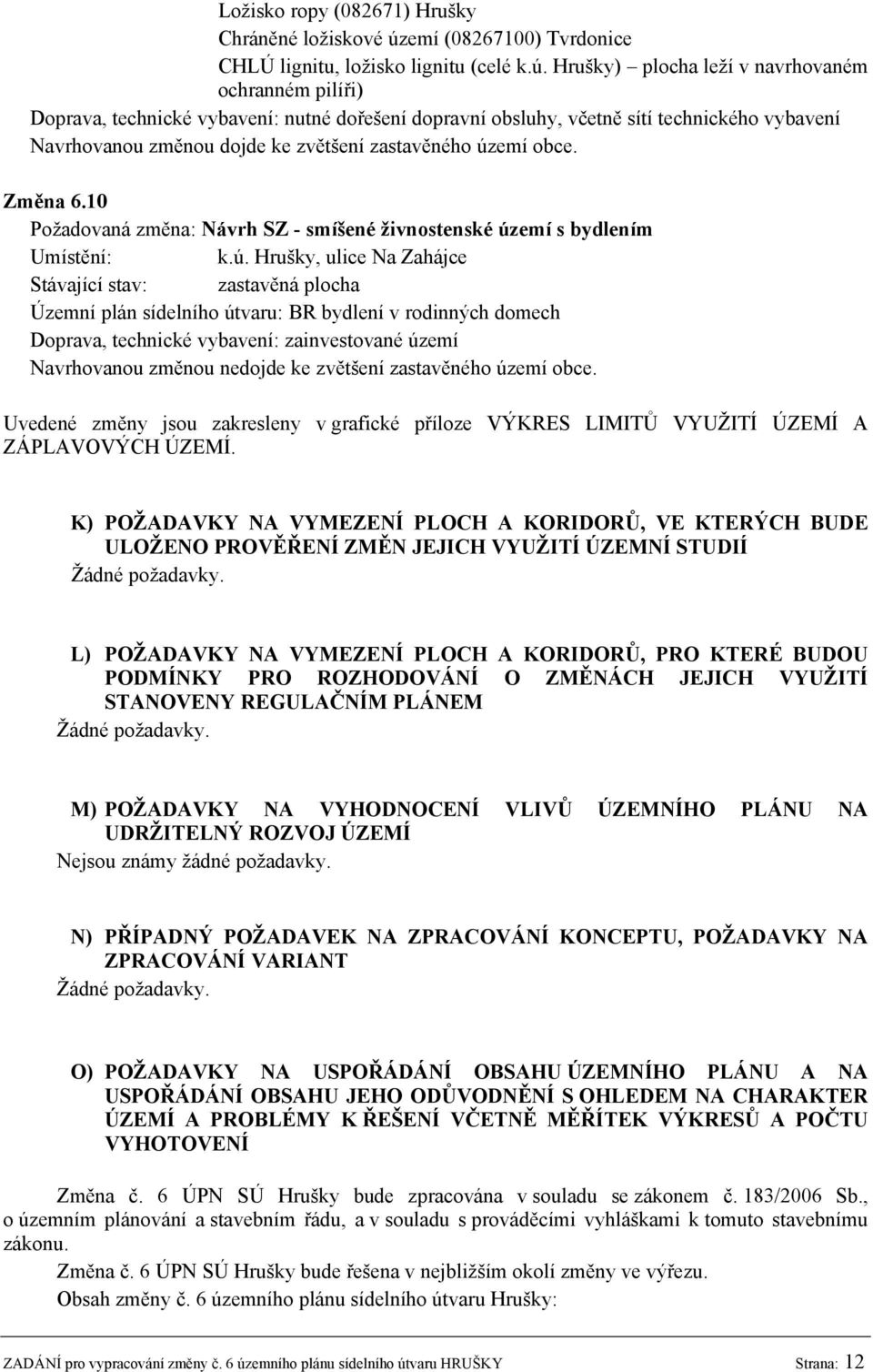 Hrušky) plocha leží v navrhovaném ochranném pilíři) Doprava, technické vybavení: nutné dořešení dopravní obsluhy, včetně sítí technického vybavení Navrhovanou změnou dojde ke zvětšení zastavěného