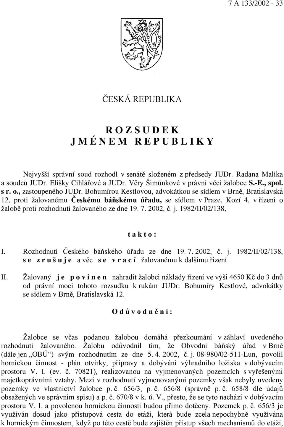 Bohumírou Kestlovou, advokátkou se sídlem v Brně, Bratislavská 12, proti žalovanému Českému báňskému úřadu, se sídlem v Praze, Kozí 4, v řízení o žalobě proti rozhodnutí žalovaného ze dne 19. 7.