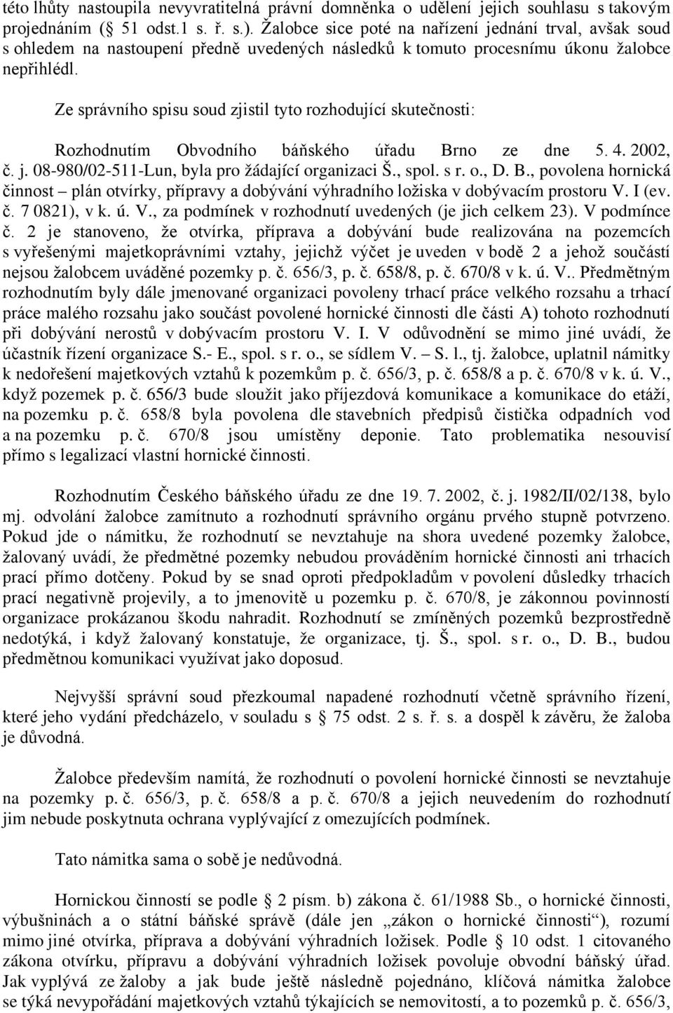 Ze správního spisu soud zjistil tyto rozhodující skutečnosti: Rozhodnutím Obvodního báňského úřadu Brno ze dne 5. 4. 2002, č. j. 08-980/02-511-Lun, byla pro žádající organizaci Š., spol. s r. o., D.