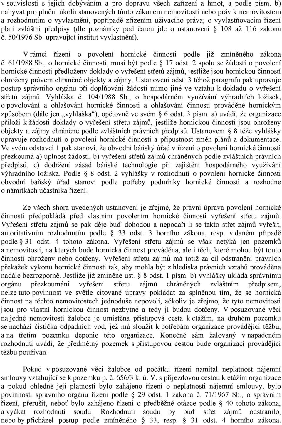 předpisy (dle poznámky pod čarou jde o ustanovení 108 až 116 zákona č. 50/1976 Sb. upravující institut vyvlastnění). V rámci řízení o povolení hornické činnosti podle již zmíněného zákona č.