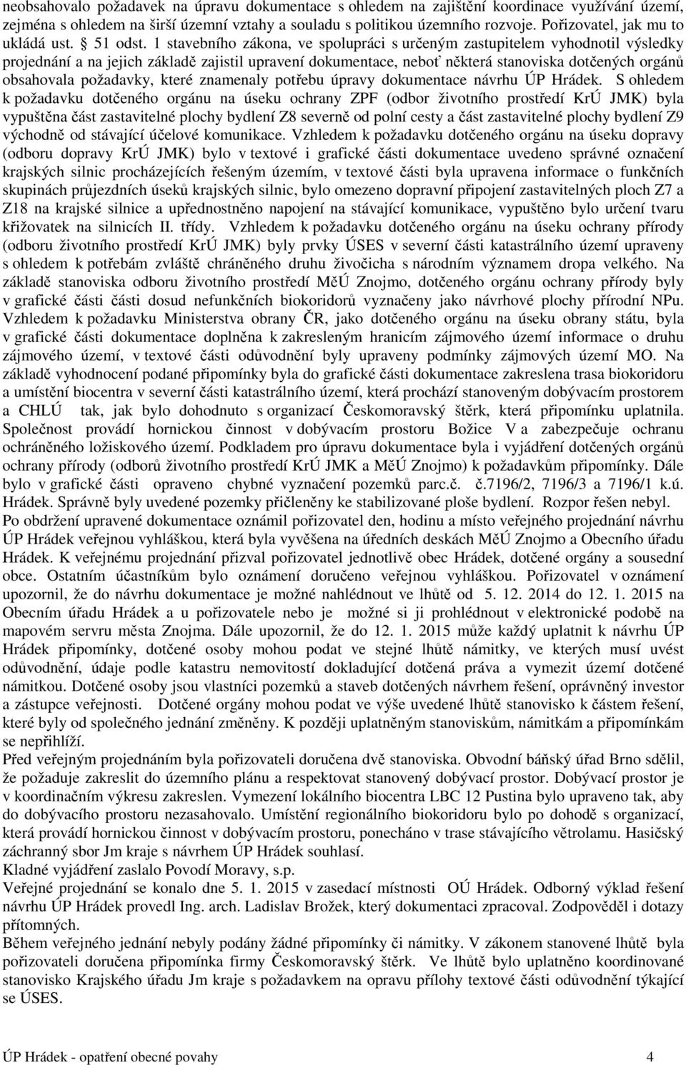 1 stavebního zákona, ve spolupráci s určeným zastupitelem vyhodnotil výsledky projednání a na jejich základě zajistil upravení dokumentace, neboť některá stanoviska dotčených orgánů obsahovala