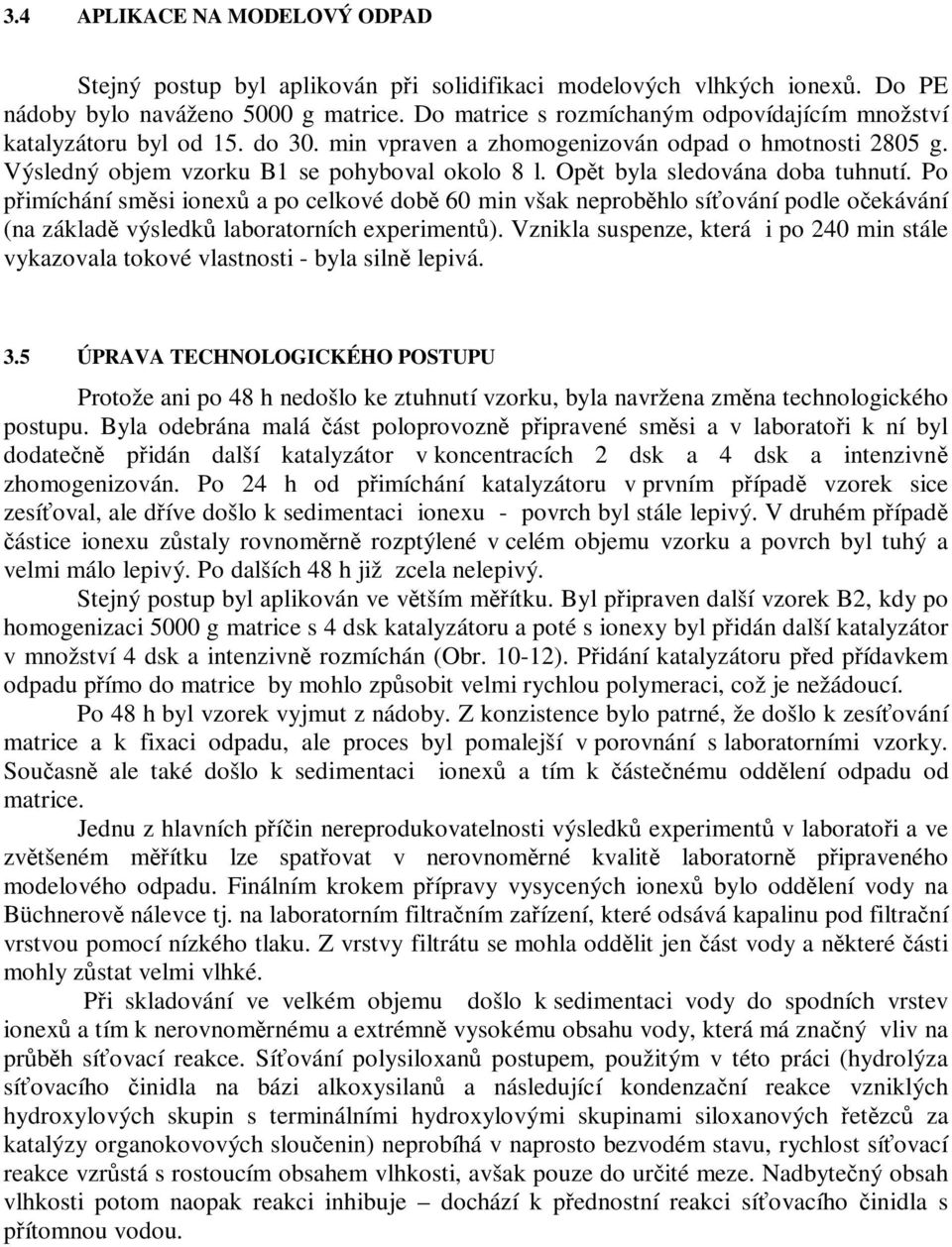 Opt byla sledována doba tuhnutí. Po pimíchání smsi ionex a po celkové dob 60 min však neprobhlo síování podle oekávání (na základ výsledk laboratorních experiment).