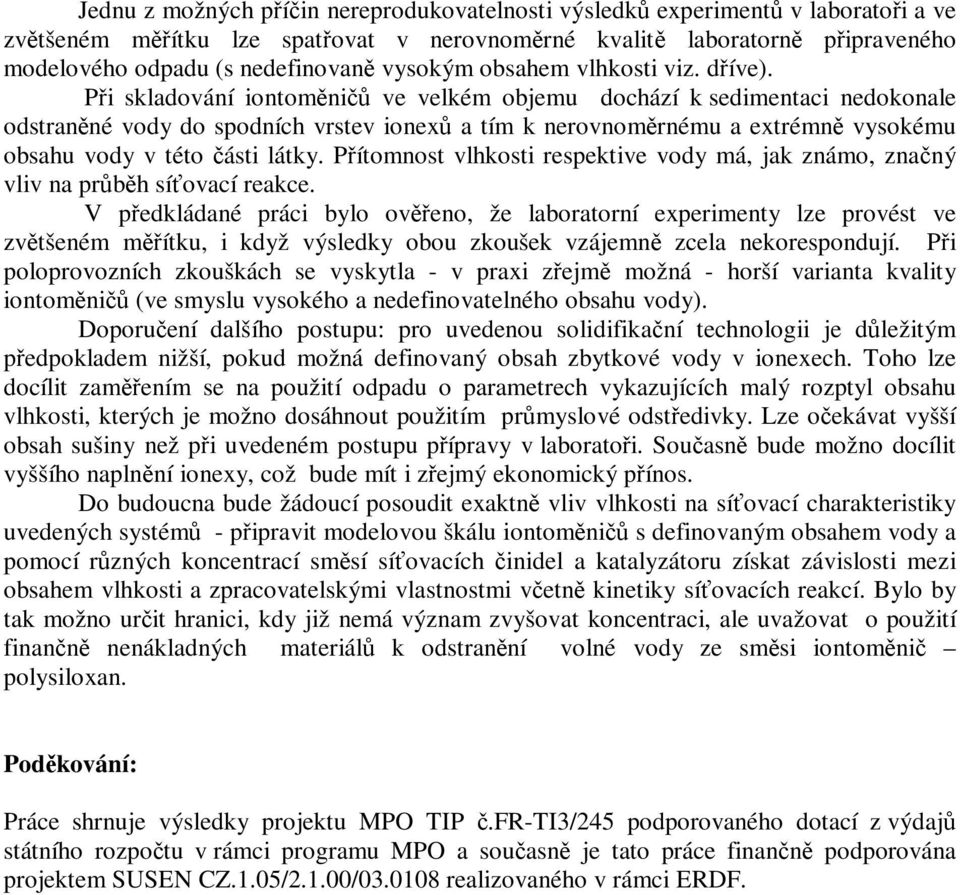 Pi skladování iontomni ve velkém objemu dochází k sedimentaci nedokonale odstranné vody do spodních vrstev ionex a tím k nerovnomrnému a extrémn vysokému obsahu vody v této ásti látky.