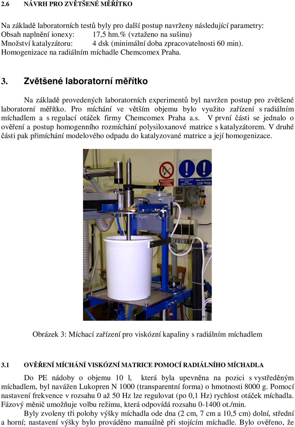Zvtšené laboratorní mítko Na základ provedených laboratorních experiment byl navržen postup pro zvtšené laboratorní mítko.