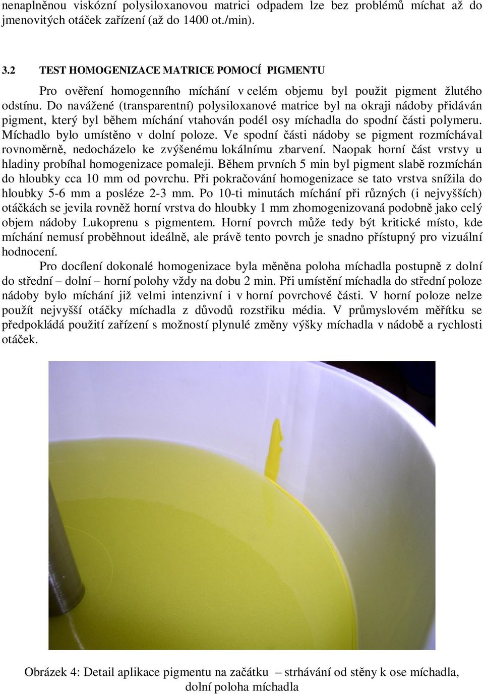 Do navážené (transparentní) polysiloxanové matrice byl na okraji nádoby pidáván pigment, který byl bhem míchání vtahován podél osy míchadla do spodní ásti polymeru.