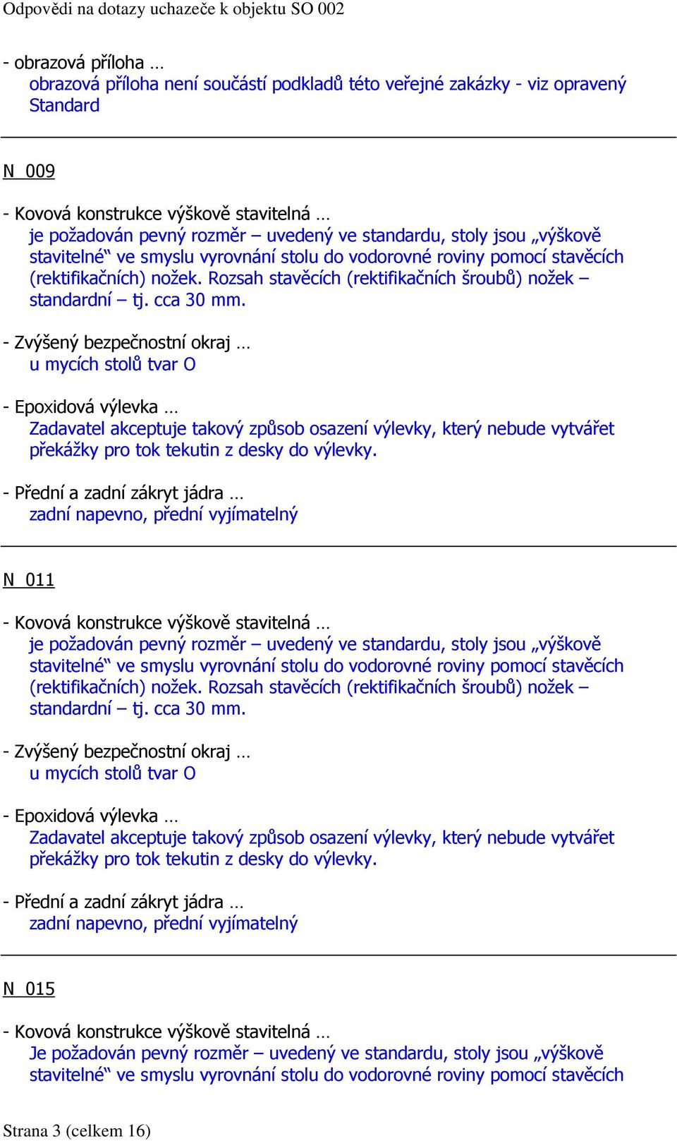 - Přední a zadní zákryt jádra zadní napevno, přední vyjímatelný N 011 u mycích stolů tvar O - Epoxidová výlevka Zadavatel  - Přední a zadní zákryt jádra zadní