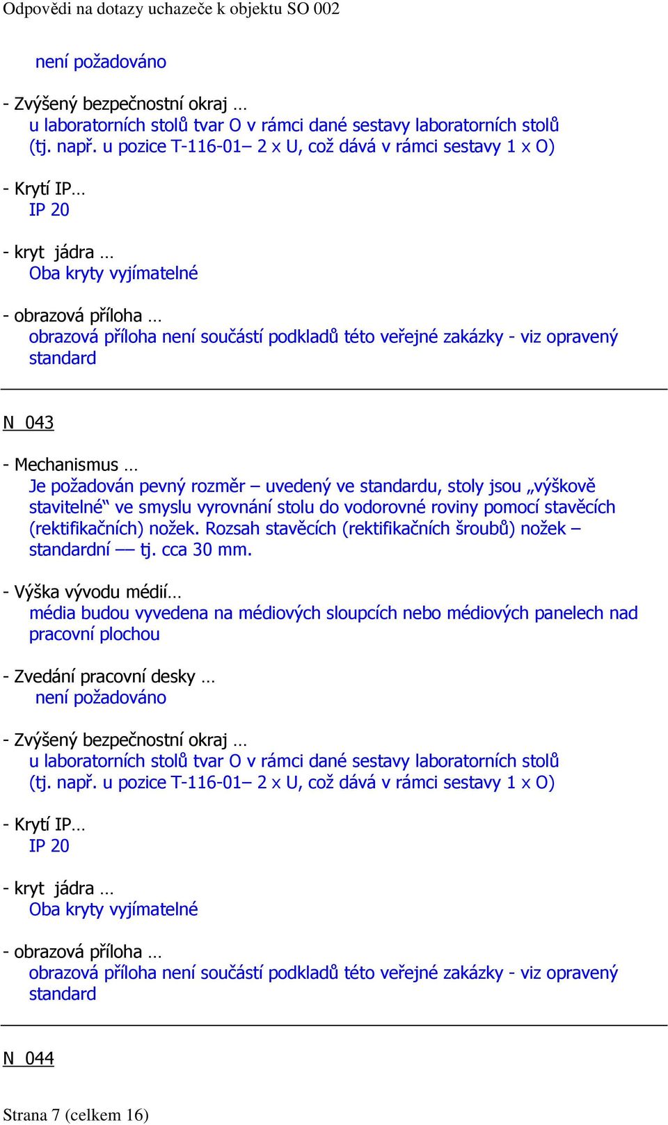 opravený standard N 043 - Mechanismus Je požadován pevný rozměr uvedený ve standardu, stoly jsou výškově standardní tj. cca 30 mm.