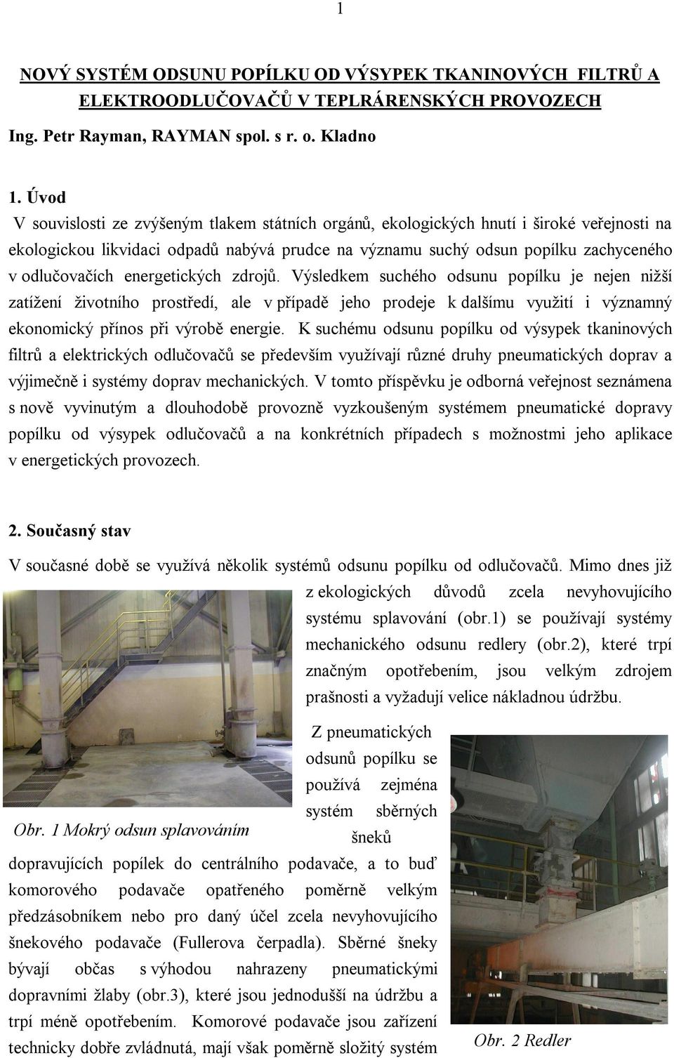 energetických zdrojů. Výsledkem suchého odsunu popílku je nejen nižší zatížení životního prostředí, ale v případě jeho prodeje k dalšímu využití i významný ekonomický přínos při výrobě energie.