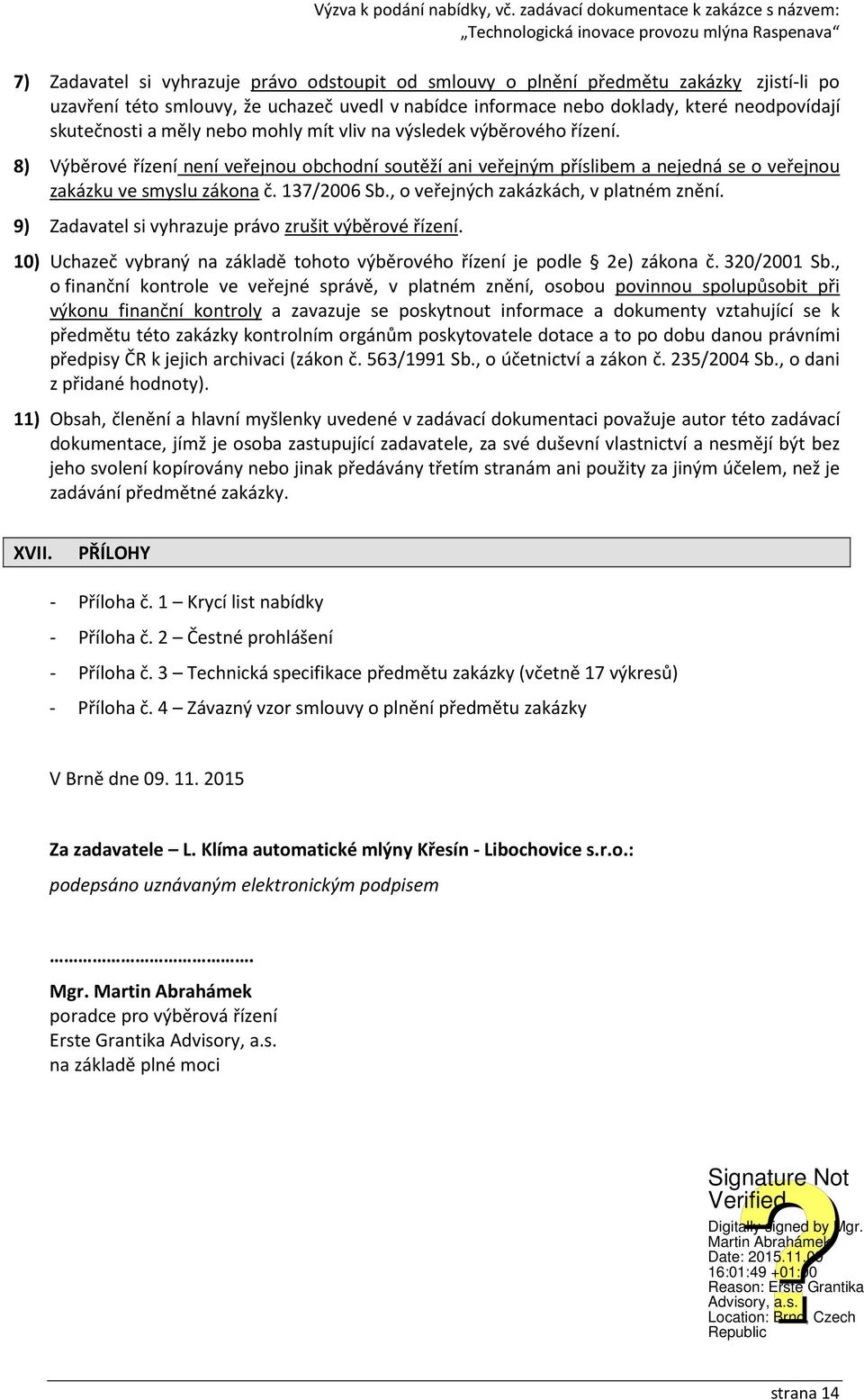 , o veřejných zakázkách, v platném znění. 9) Zadavatel si vyhrazuje právo zrušit výběrové řízení. 10) Uchazeč vybraný na základě tohoto výběrového řízení je podle 2e) zákona č. 320/2001 Sb.