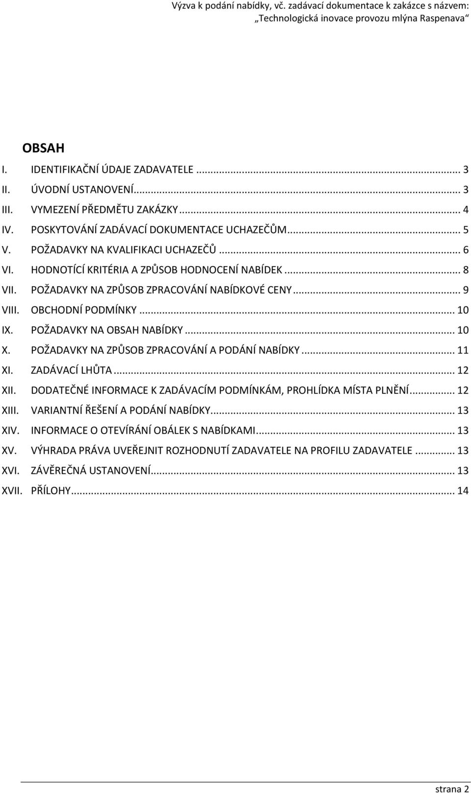 POŽADAVKY NA OBSAH NABÍDKY... 10 X. POŽADAVKY NA ZPŮSOB ZPRACOVÁNÍ A PODÁNÍ NABÍDKY... 11 XI. ZADÁVACÍ LHŮTA... 12 XII. DODATEČNÉ INFORMACE K ZADÁVACÍM PODMÍNKÁM, PROHLÍDKA MÍSTA PLNĚNÍ.