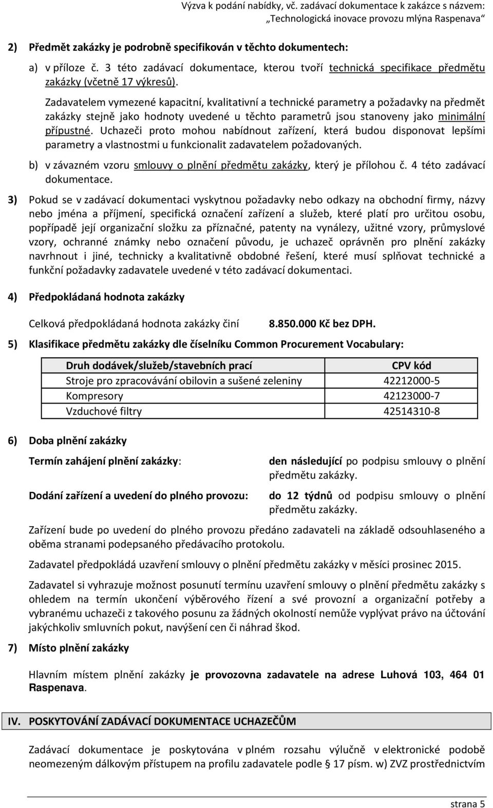 Uchazeči proto mohou nabídnout zařízení, která budou disponovat lepšími parametry a vlastnostmi u funkcionalit zadavatelem požadovaných.