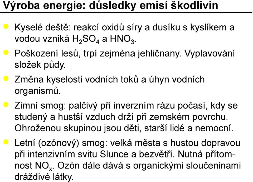 Zimní smog: palčivý při inverzním rázu počasí, kdy se studený a hustší vzduch drží při zemském povrchu.