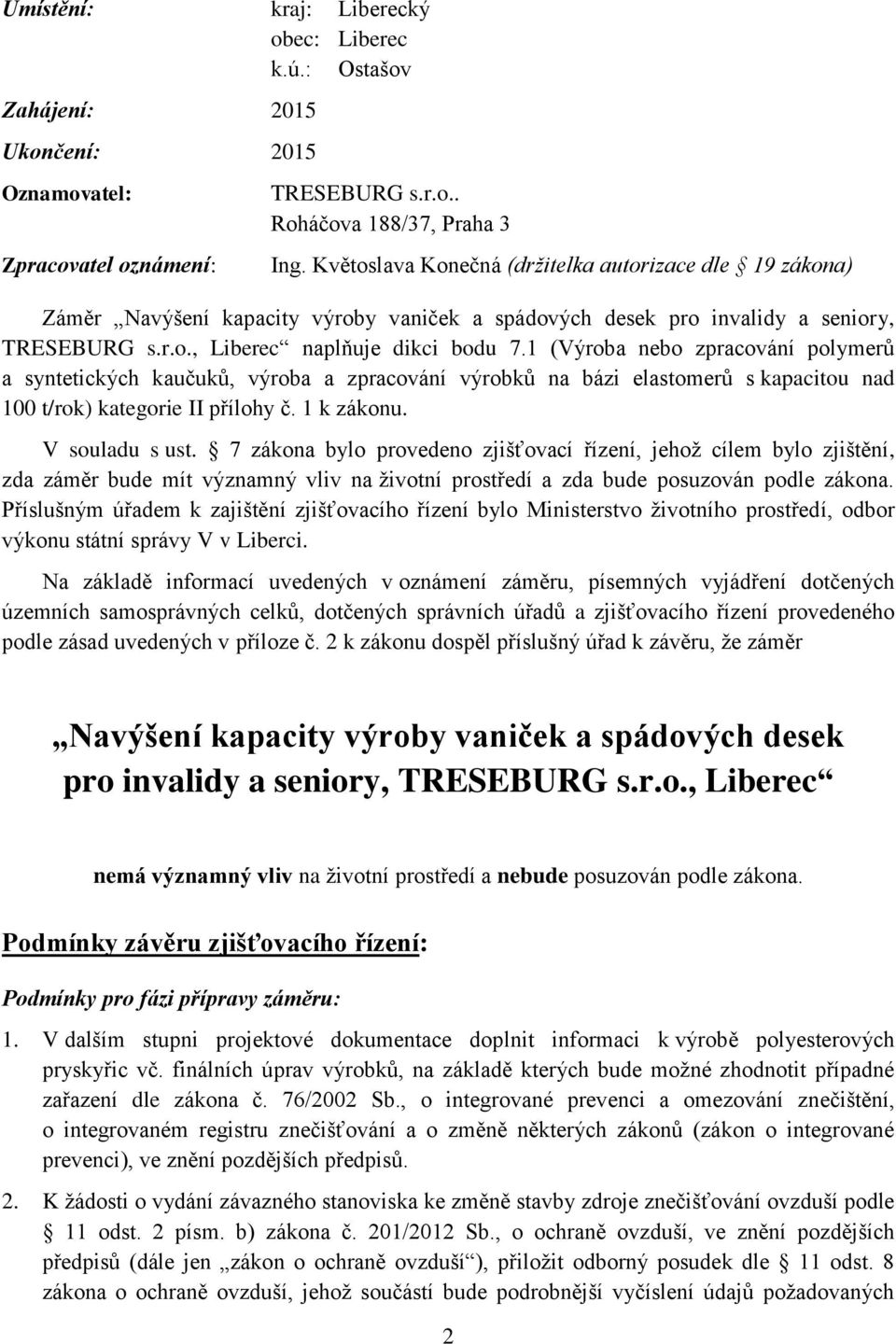 1 (Výroba nebo zpracování polymerů a syntetických kaučuků, výroba a zpracování výrobků na bázi elastomerů s kapacitou nad 100 t/rok) kategorie II přílohy č. 1 k zákonu. V souladu s ust.