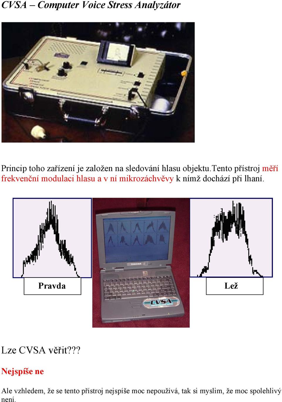 tento přístroj měří frekvenční modulaci hlasu a v ní mikrozáchvěvy k nímž dochází