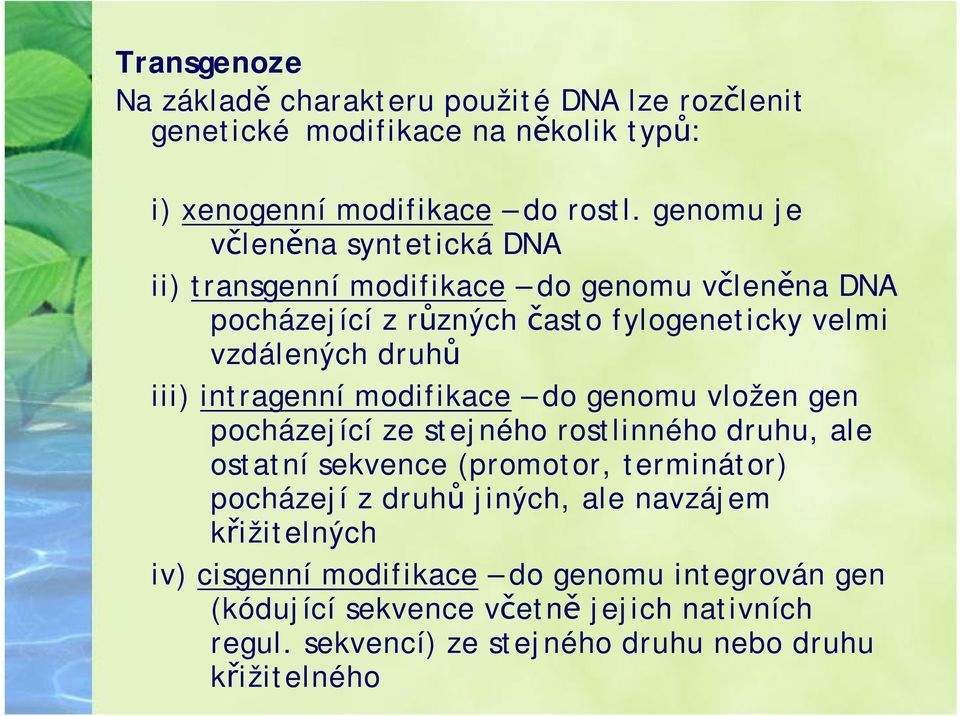 intragenní modifikace do genomu vložen gen pocházející ze stejného rostlinného druhu, ale ostatní sekvence (promotor, terminátor) pocházejí z druhů
