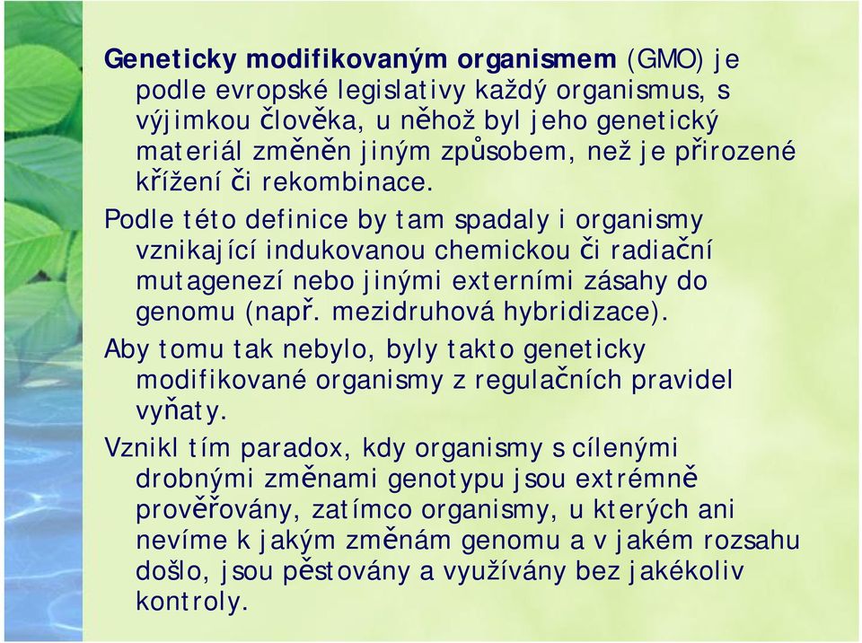 Podle této definice by tam spadaly i organismy vznikající indukovanou chemickou či radiační mutagenezí nebo jinými externími zásahy do genomu (např. mezidruhová hybridizace).